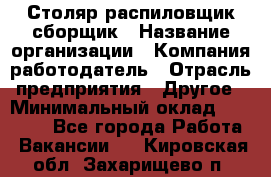 Столяр-распиловщик-сборщик › Название организации ­ Компания-работодатель › Отрасль предприятия ­ Другое › Минимальный оклад ­ 15 000 - Все города Работа » Вакансии   . Кировская обл.,Захарищево п.